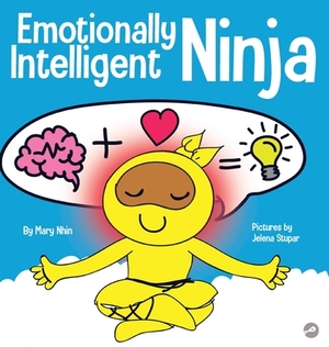 Emotionally Intelligent Ninja: A Children's Book About Developing Emotional Intelligence (EQ) by Mary Nhin