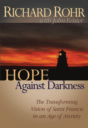 Hope Against Darkness: The Transforming Vision of Saint Francis in an Age of Anxiety by Richard Rohr, John Bookser Feister