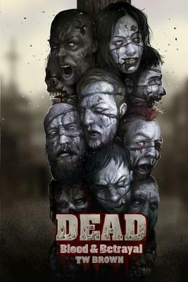 Dead: Blood & Betrayal: Book 11 of the DEAD Series by T. W. Brown