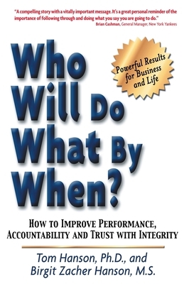 Who Will Do What by When?: How to Improve Performance, Accountability and Trust with Integrity by Tom Hanson, Birgit Zacher