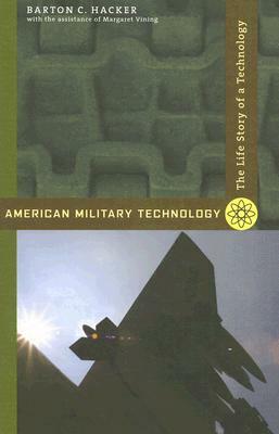 American Military Technology: The Life Story of a Technology by Barton C. Hacker, Margaret Vining