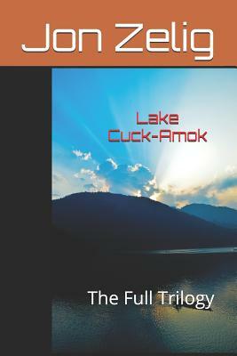 Lake Cuck-Amok: The Full Trilogy by Jon Zelig