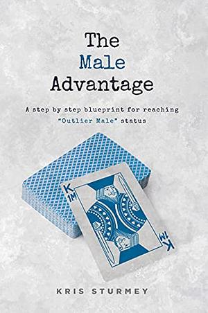 The Male Advantage: Why women can't resist the Outlier Male by Kris Sturmey