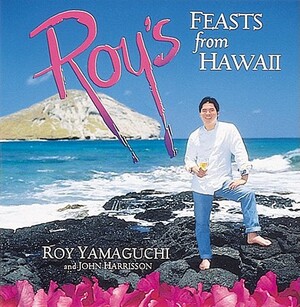 Roy's Feasts from Hawaii by John Harrisson, Roy Yamaguchi