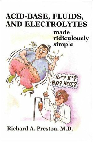 Acid-Base, Fluids, and Electrolytes Made Ridiculously Simple by Richard Arthur Preston