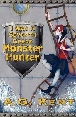 I Was a Seventh Grade Monster Hunter (The Stoker Legacy Book 1) by A.G. Kent, A. G. Kent