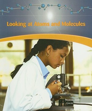 Looking at Atoms and Molecules by Suzanne Slade