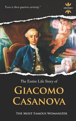 Giacomo Casanova: The Most Famous Womanizer. The Entire Life Story. Biography, Facts & Quotes by The History Hour