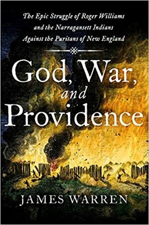 God, War, and Providence: The Epic Struggle of Roger Williams and the Narragansett Indians against the Puritans of New England by James A. Warren