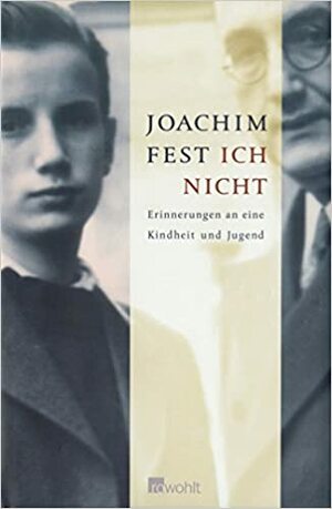 Ich nicht. Erinnerungen an eine Kindheit und Jugend by Joachim Fest