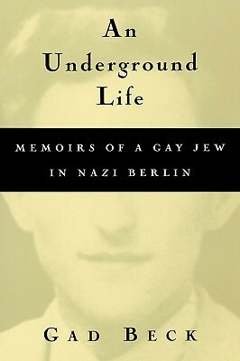 An Underground Life:Memoirs of a Gay Jew in Nazi Berlin by Allison Brown, Gad Beck, Frank Heibert