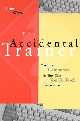 Accidental Trainer Know Computers T by Weiss