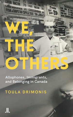 We, the Others: Allophones, Immigrants, and Belonging in Canada by Toula Drimonis