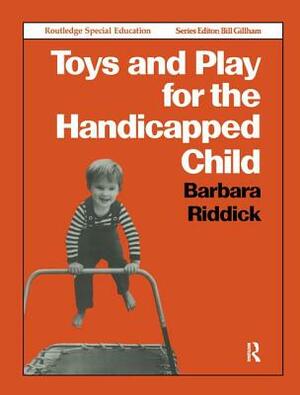 Toys and Play for the Handicapped Child by Barbara Riddick