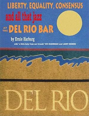 Liberty Equality, Consensus and All That Jazz at the del Rio Bar by Ernest Harburg