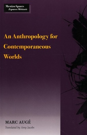 An Anthropology for Contemporaneous Worlds by Amy Jacobs, Marc Augé