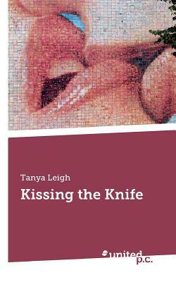 Kissing the Knife by Tanya Leigh