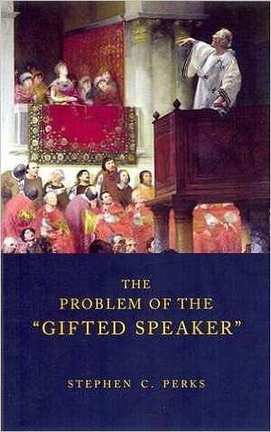 The Problem of the Gifted Speaker by Stephen C. Perks, Stephen C. Perks