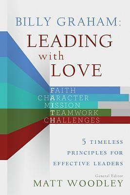 Billy Graham: Leading with Love: 5 Timeless Principles for Effective Leaders by Matt Woodley, Matt Woodley