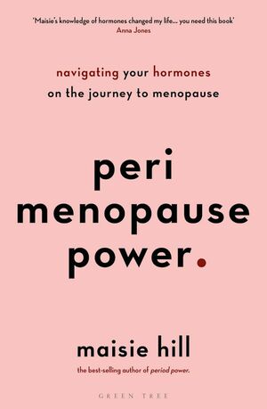 Perimenopause Power: Navigating Your Hormones on the Journey to Menopause by Maisie Hill