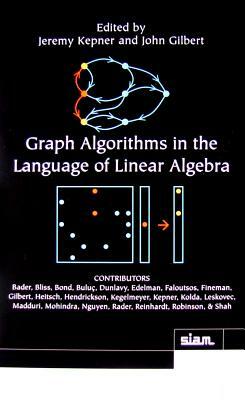 Graph Algorithms in the Language of Linear Algebra by John Gilbert, Jeremy Kepner