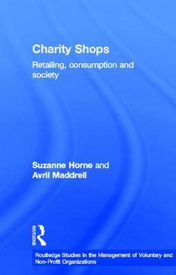 Charity Shops: Retailing, Consumption and Society by Suzanne Horne, Avril Maddrell