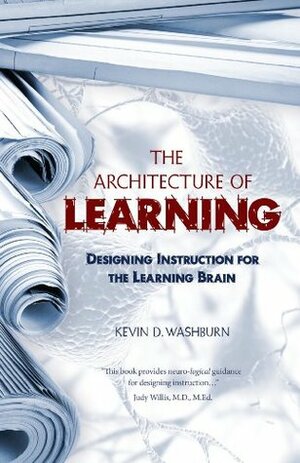 The Architecture of Learning: Designing Instruction for the Learning Brain by John Paine, Kevin D. Washburn