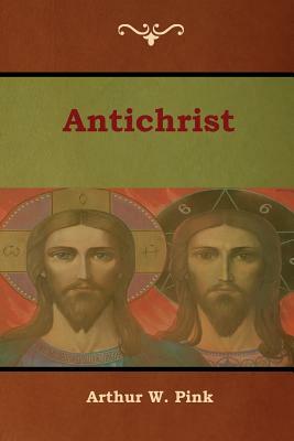 Antichrist by Arthur W. Pink