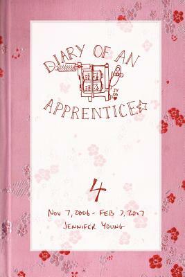 Diary of an Apprentice 4: Nov 7 2006 - Feb 7 2007 by Jennifer Young