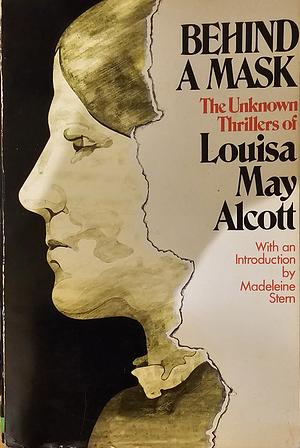 Behind a Mask: The Unknown Thrillers of Louisa May Alcott by Louisa May Alcott