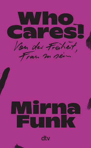 Who Cares!: Von der Freiheit, Frau zu sein by Mirna Funk