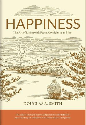 Happiness: The Art of Living with Peace, Confidence and Joy by Douglas Smith