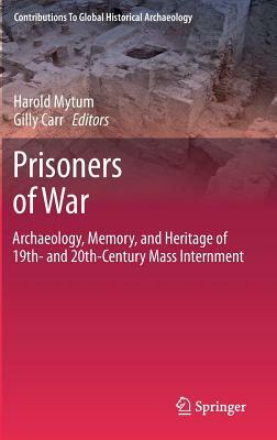 Prisoners of War: Archaeology, Memory, and Heritage of 19th- And 20th-Century Mass Internment by 