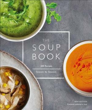The Soup Book: 200 Recipes, Season by Season by D.K. Publishing