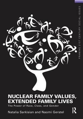 Nuclear Family Values, Extended Family Lives: The Power of Race, Class, and Gender by Natalia Sarkisian, Naomi Gerstel