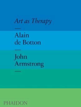 Art as Therapy by Alain de Botton, John Armstrong