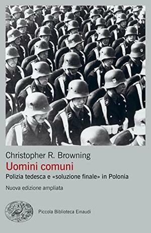 Uomini comuni: Polizia tedesca e «soluzione finale» in Polonia by Christopher R. Browning