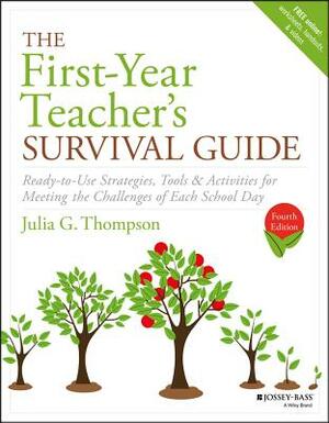 The First-Year Teacher's Survival Guide: Ready-To-Use Strategies, Tools & Activities for Meeting the Challenges of Each School Day by Julia G. Thompson