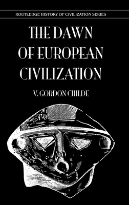 Dawn Of European Civilization by Childe