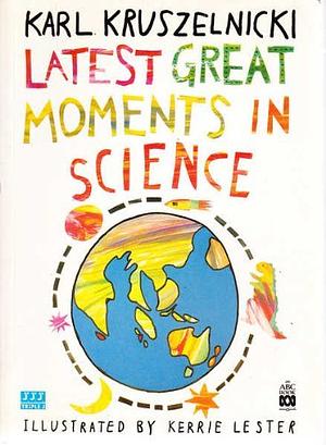 Latest Great Moments in Science by Karl Kruszelnicki