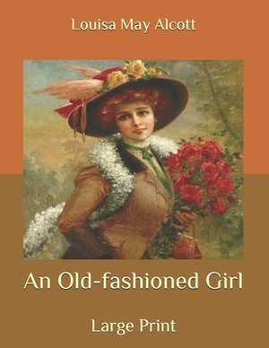 An Old-fashioned Girl: Large Print by Louisa May Alcott