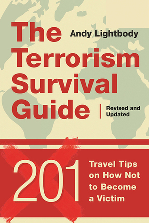 The Terrorism Survival Guide: 201 Travel Tips on How Not to Become a Victim, Revised and Updated by Andy Lightbody