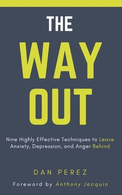 The Way Out: Nine Highly Effective Techniques to Leave Anxiety, Depression, and Anger Behind by Dan Perez