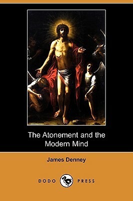 The Atonement and the Modern Mind (Dodo Press) by James Denney