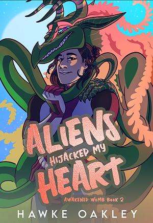 Aliens Hijacked My Heart by Hawke Oakley
