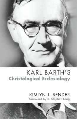 Karl Barth's Christological Ecclesiology by Kimlyn J. Bender