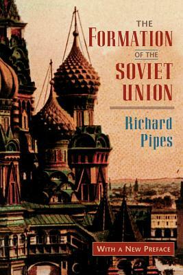 The Formation of the Soviet Union: Communism and Nationalism, 1917-1923, Revised Edition by Richard Pipes