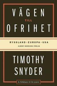 Vägen till ofrihet : Ryssland, Europa och USA by Timothy Snyder