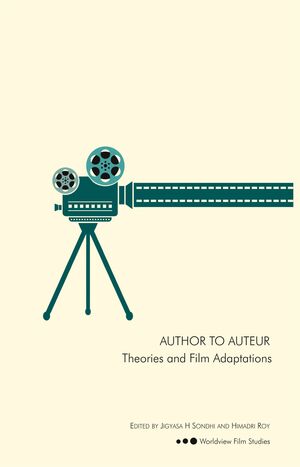 Author To Auteur: Theories And Film Adaptations by Himadri Roy, Jigyasa H Sondhi
