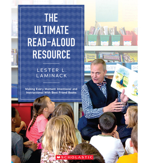 The Ultimate Read-Aloud Resource: Making Every Moment Intentional and Instructional With Best Friend Books by Lester L. Laminack